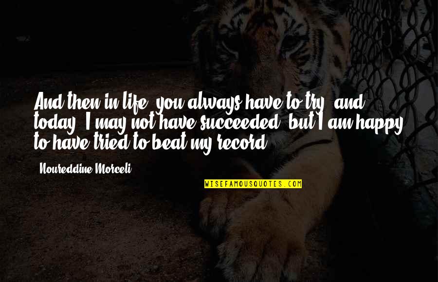 You Have Tried Quotes By Noureddine Morceli: And then in life, you always have to You Have Tried Quotes By Noureddine Morceli: And then in life, you always have to