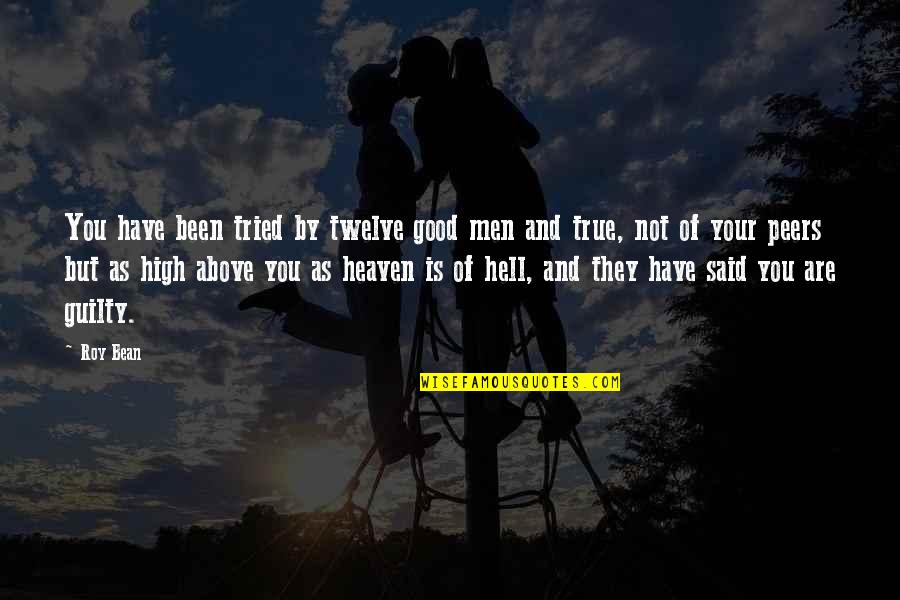 You Have Tried Quotes By Roy Bean: You have been tried by twelve good men You Have Tried Quotes By Roy Bean: You have been tried by twelve good men