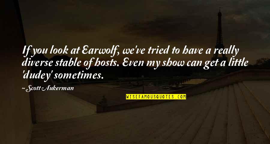 You Have Tried Quotes By Scott Aukerman: If you look at Earwolf, we've tried to You Have Tried Quotes By Scott Aukerman: If you look at Earwolf, we've tried to