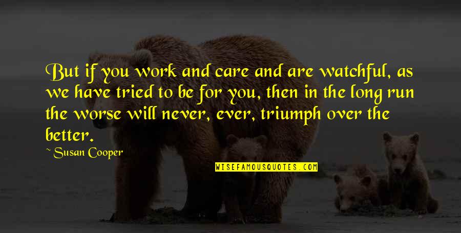 You Have Tried Quotes By Susan Cooper: But if you work and care and are You Have Tried Quotes By Susan Cooper: But if you work and care and are
