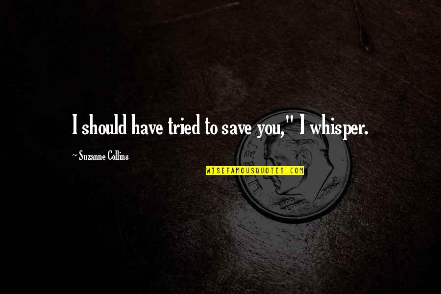 You Have Tried Quotes By Suzanne Collins: I should have tried to save you," I You Have Tried Quotes By Suzanne Collins: I should have tried to save you," I