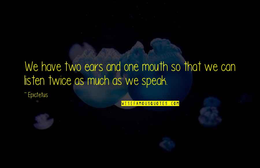 You Have Two Ears And One Mouth Quotes By Epictetus: We have two ears and one mouth so