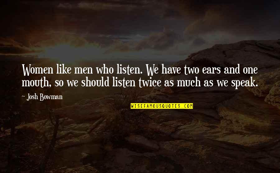You Have Two Ears And One Mouth Quotes By Josh Bowman: Women like men who listen. We have two