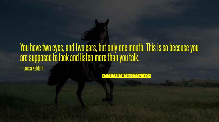 You Have Two Ears And One Mouth Quotes By Lucca Kaldahl: You have two eyes, and two ears, but
