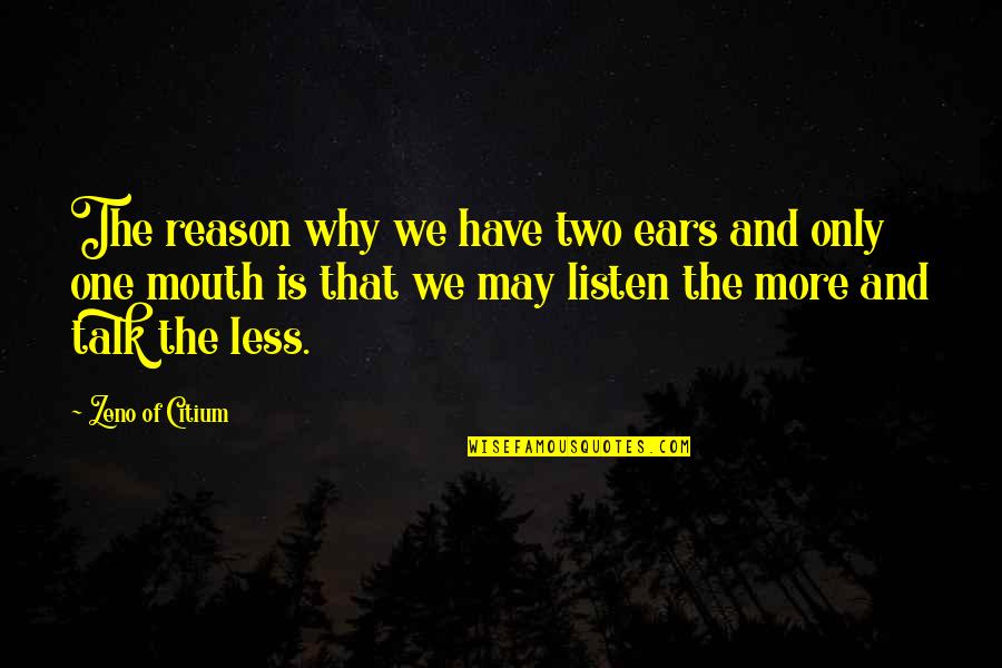 You Have Two Ears And One Mouth Quotes By Zeno Of Citium: The reason why we have two ears and