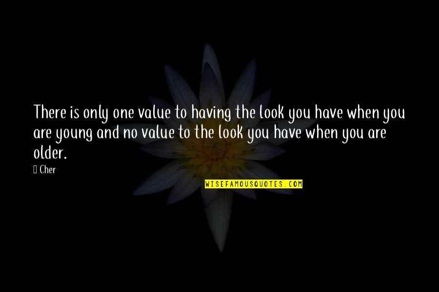 You Have Value Quotes By Cher: There is only one value to having the