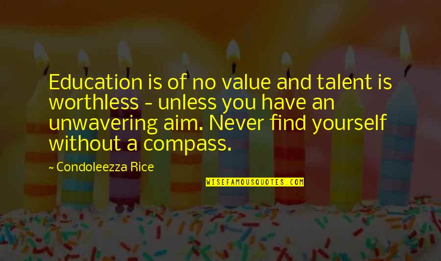 You Have Value Quotes By Condoleezza Rice: Education is of no value and talent is