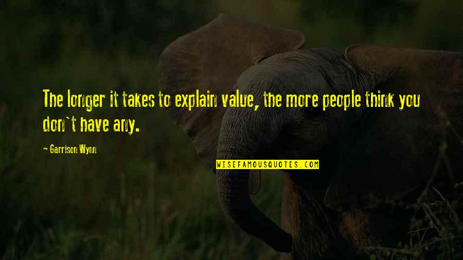 You Have Value Quotes By Garrison Wynn: The longer it takes to explain value, the