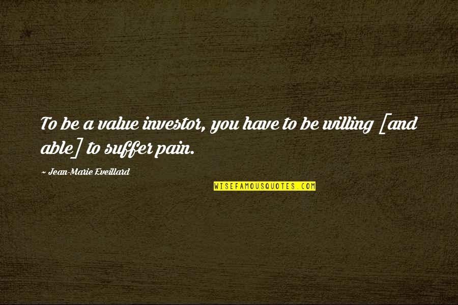 You Have Value Quotes By Jean-Marie Eveillard: To be a value investor, you have to