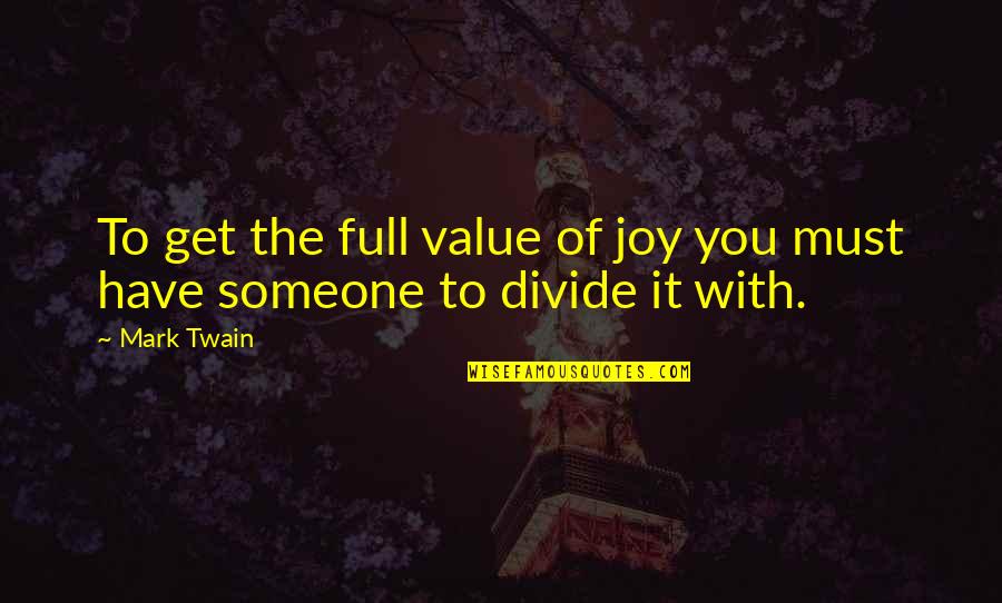 You Have Value Quotes By Mark Twain: To get the full value of joy you