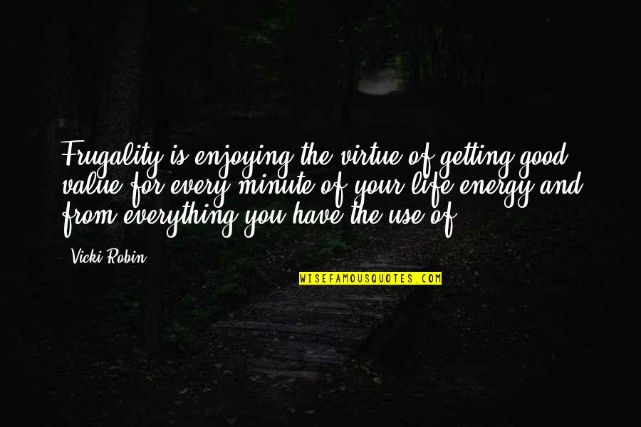 You Have Value Quotes By Vicki Robin: Frugality is enjoying the virtue of getting good