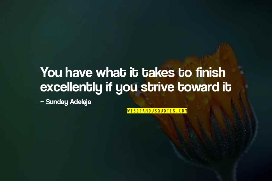 You Have What It Takes Quotes By Sunday Adelaja: You have what it takes to finish excellently You Have What It Takes Quotes By Sunday Adelaja: You have what it takes to finish excellently