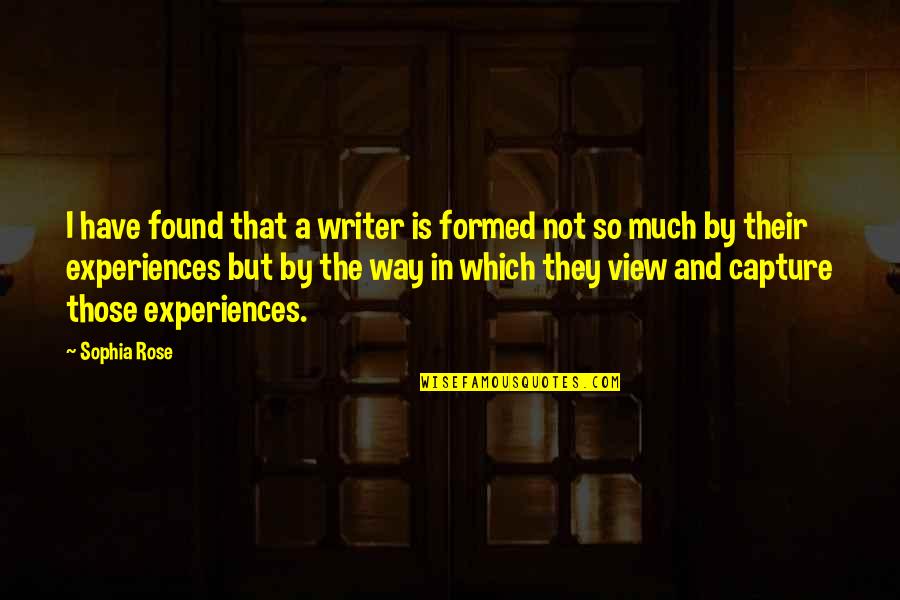 You Have Your Way I Have My Way Quote Quotes By Sophia Rose: I have found that a writer is formed