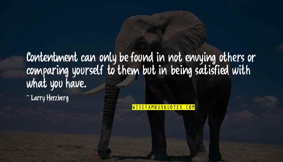 You Have Yourself Quotes By Larry Herzberg: Contentment can only be found in not envying