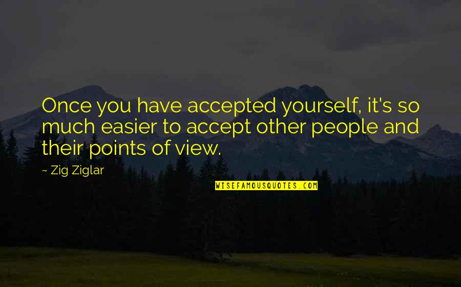 You Have Yourself Quotes By Zig Ziglar: Once you have accepted yourself, it's so much