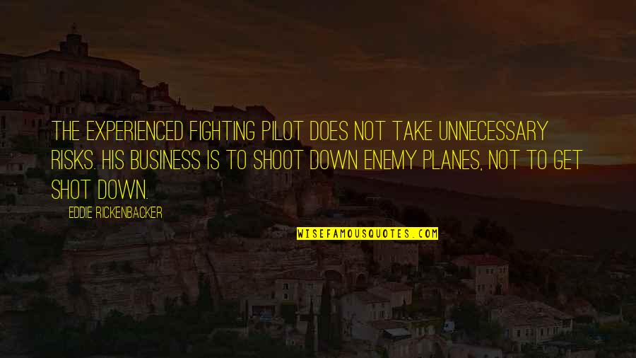 You Haven't Changed A Bit Quotes By Eddie Rickenbacker: The experienced fighting pilot does not take unnecessary