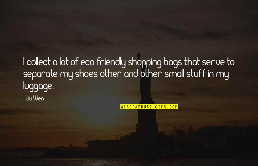 You Haven't Changed A Bit Quotes By Liu Wen: I collect a lot of eco-friendly shopping bags