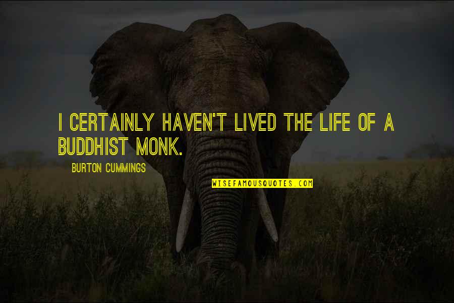 You Haven't Lived Quotes By Burton Cummings: I certainly haven't lived the life of a You Haven't Lived Quotes By Burton Cummings: I certainly haven't lived the life of a