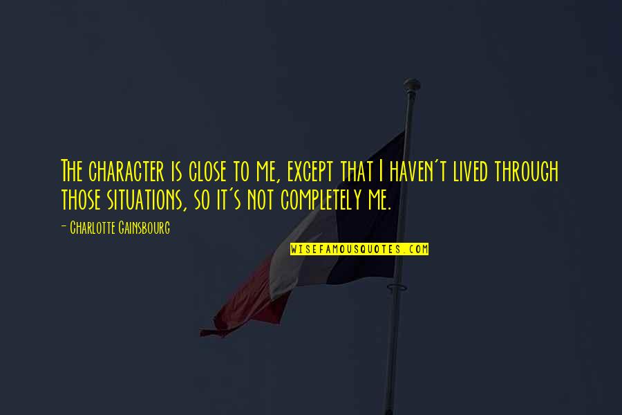 You Haven't Lived Quotes By Charlotte Gainsbourg: The character is close to me, except that You Haven't Lived Quotes By Charlotte Gainsbourg: The character is close to me, except that