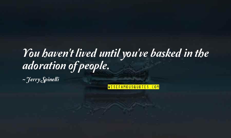 You Haven't Lived Quotes By Jerry Spinelli: You haven't lived until you've basked in the You Haven't Lived Quotes By Jerry Spinelli: You haven't lived until you've basked in the