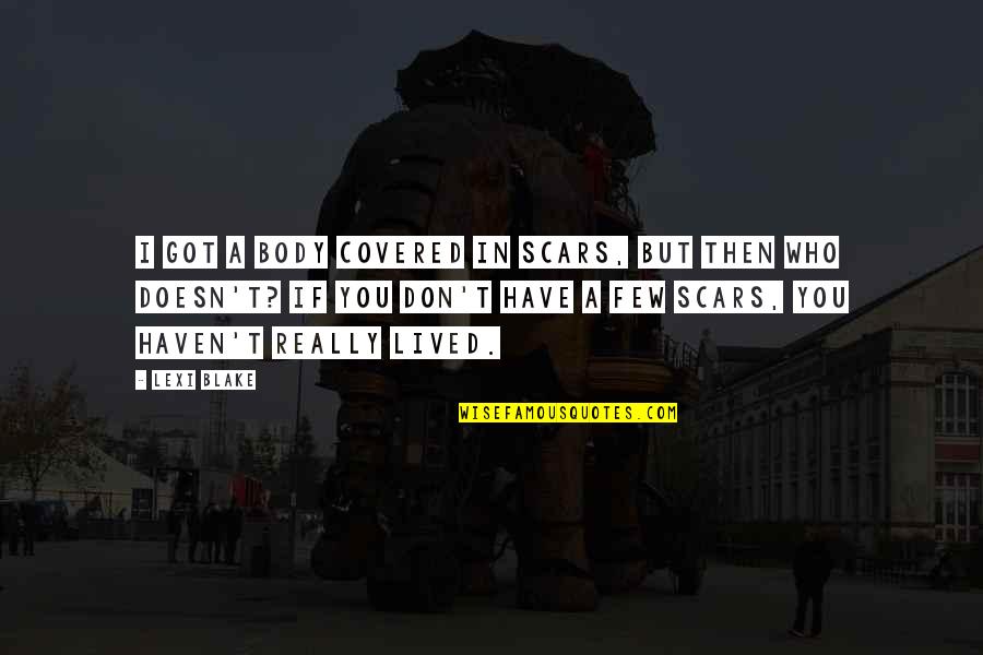 You Haven't Lived Quotes By Lexi Blake: I got a body covered in scars, but You Haven't Lived Quotes By Lexi Blake: I got a body covered in scars, but