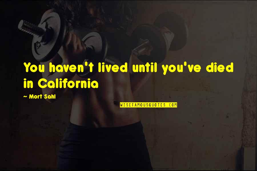 You Haven't Lived Quotes By Mort Sahl: You haven't lived until you've died in California