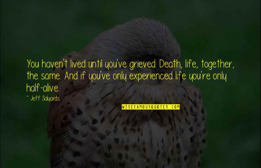 You Haven't Lived Until Quotes By Jeff Salyards: You haven't lived until you've grieved. Death, life,