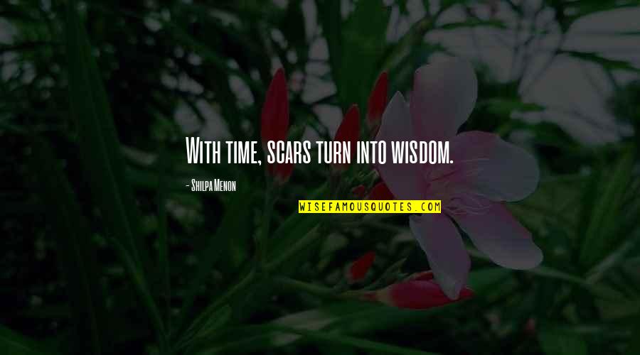 You Haven't Lived Until Quotes By Shilpa Menon: With time, scars turn into wisdom.