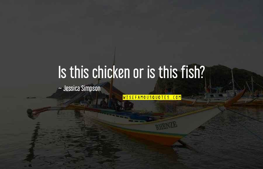 You Haven't Seen Nothing Yet Quotes By Jessica Simpson: Is this chicken or is this fish? You Haven't Seen Nothing Yet Quotes By Jessica Simpson: Is this chicken or is this fish?