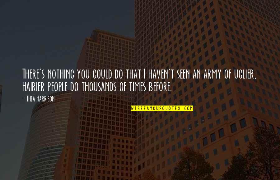 You Haven't Seen Nothing Yet Quotes By Thea Harrison: There's nothing you could do that I haven't You Haven't Seen Nothing Yet Quotes By Thea Harrison: There's nothing you could do that I haven't