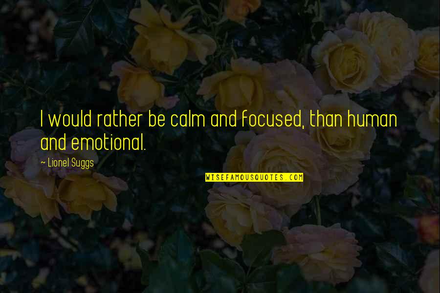 You Haven't Won Quotes By Lionel Suggs: I would rather be calm and focused, than