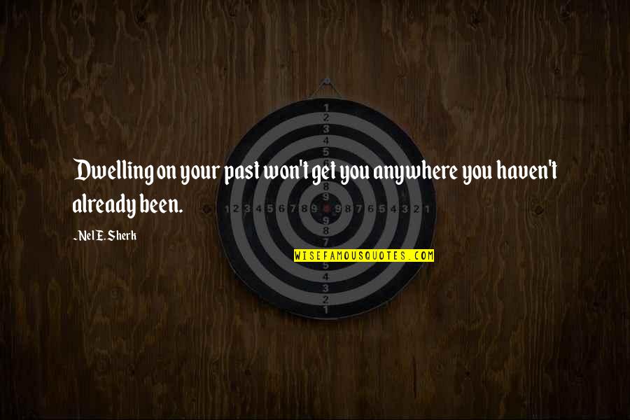 You Haven't Won Quotes By Nel E. Sherk: Dwelling on your past won't get you anywhere
