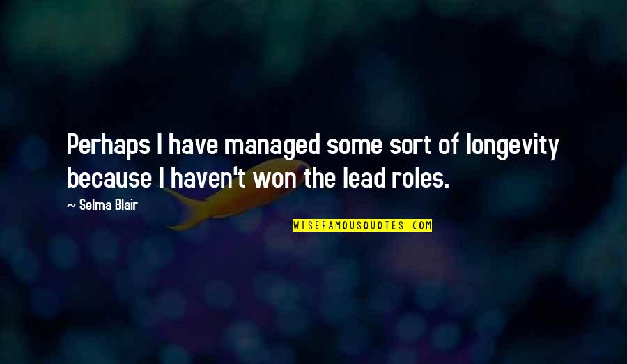 You Haven't Won Quotes By Selma Blair: Perhaps I have managed some sort of longevity