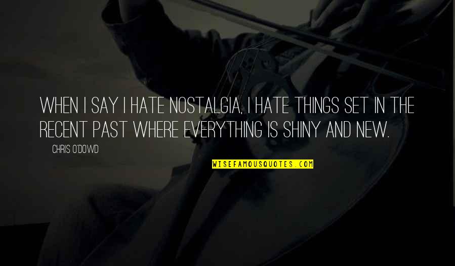You Healed Me Quotes By Chris O'Dowd: When I say I hate nostalgia, I hate