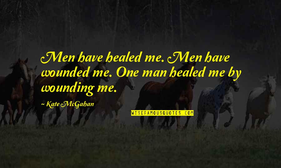 You Healed Me Quotes By Kate McGahan: Men have healed me. Men have wounded me.