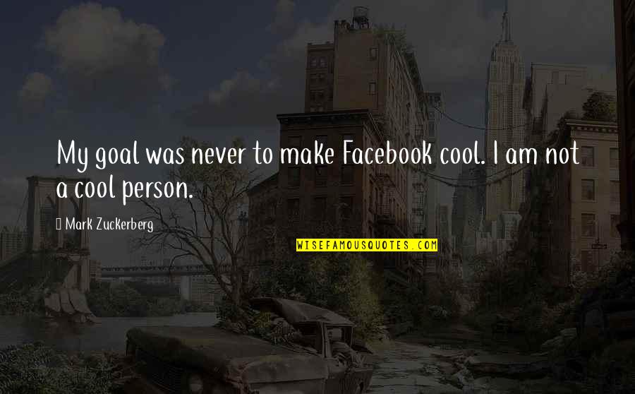 You Healed My Broken Heart Quotes By Mark Zuckerberg: My goal was never to make Facebook cool. You Healed My Broken Heart Quotes By Mark Zuckerberg: My goal was never to make Facebook cool.