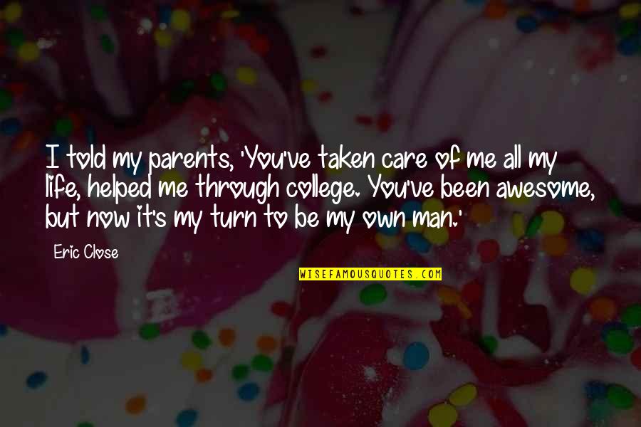 You Helped Me Quotes By Eric Close: I told my parents, 'You've taken care of