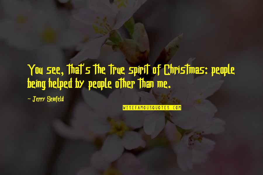 You Helped Me Quotes By Jerry Seinfeld: You see, that's the true spirit of Christmas: