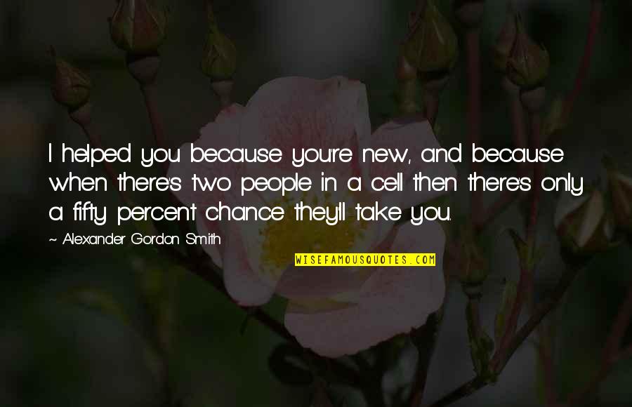 You Helped Quotes By Alexander Gordon Smith: I helped you because you're new, and because You Helped Quotes By Alexander Gordon Smith: I helped you because you're new, and because