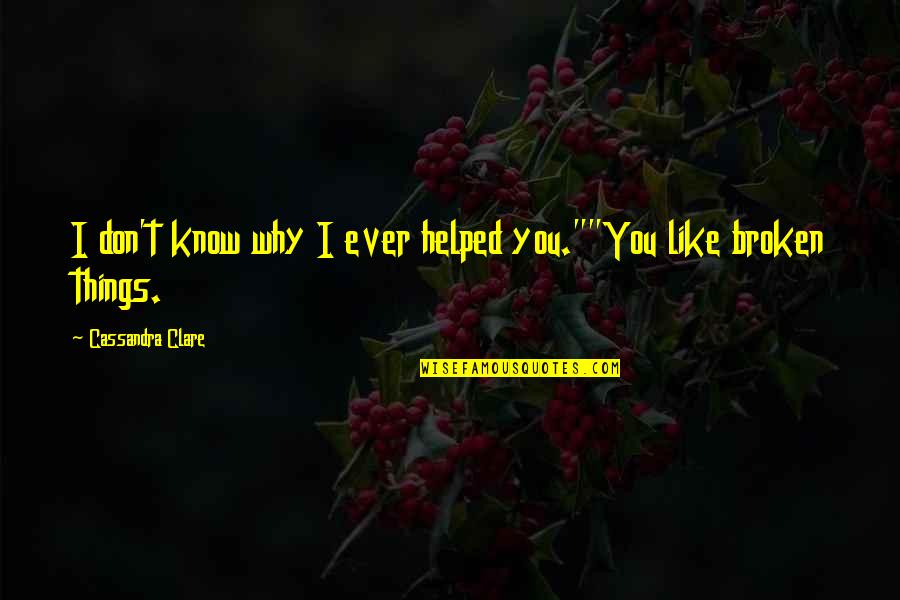 You Helped Quotes By Cassandra Clare: I don't know why I ever helped you.""You