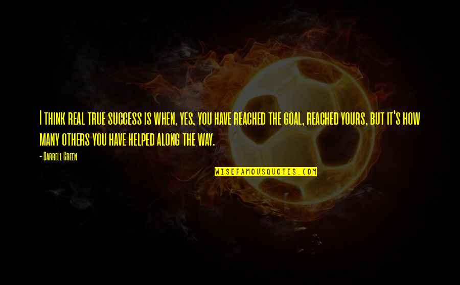 You Helped Quotes By Darrell Green: I think real true success is when, yes, You Helped Quotes By Darrell Green: I think real true success is when, yes,