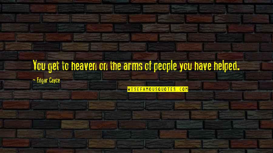 You Helped Quotes By Edgar Cayce: You get to heaven on the arms of You Helped Quotes By Edgar Cayce: You get to heaven on the arms of