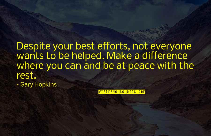 You Helped Quotes By Gary Hopkins: Despite your best efforts, not everyone wants to You Helped Quotes By Gary Hopkins: Despite your best efforts, not everyone wants to