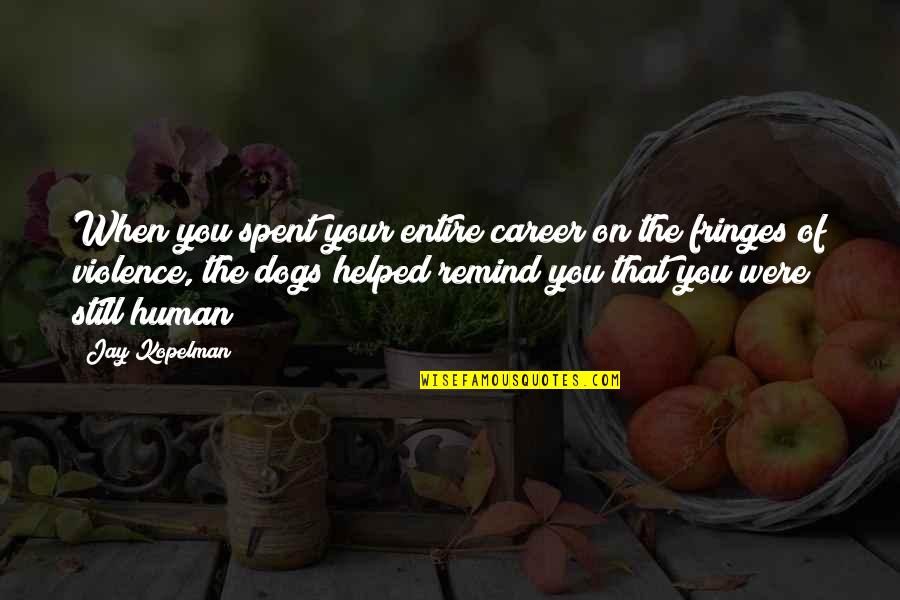 You Helped Quotes By Jay Kopelman: When you spent your entire career on the