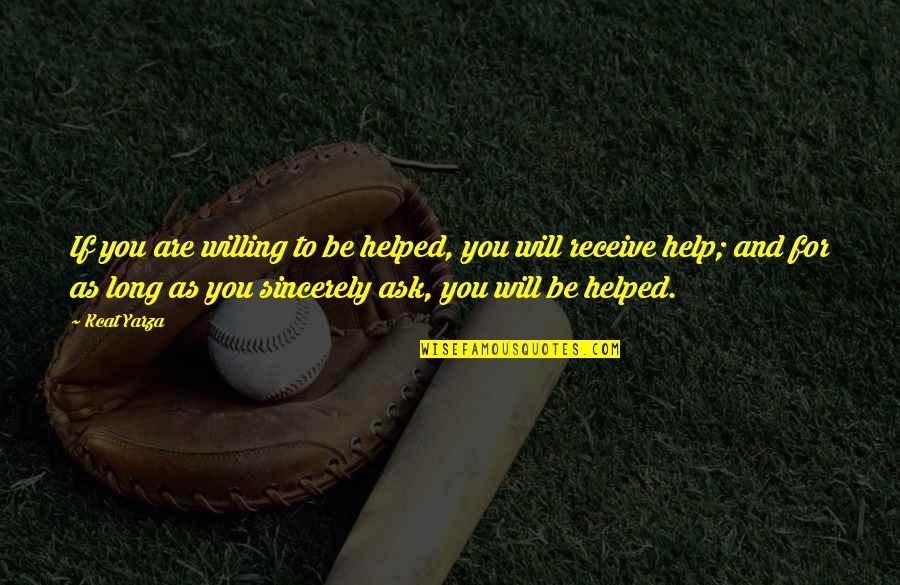 You Helped Quotes By Kcat Yarza: If you are willing to be helped, you You Helped Quotes By Kcat Yarza: If you are willing to be helped, you