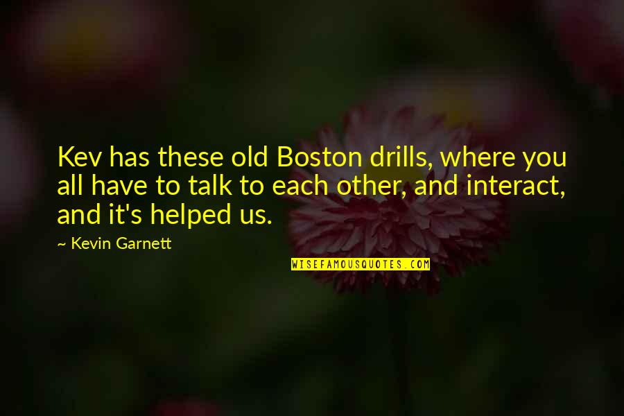 You Helped Quotes By Kevin Garnett: Kev has these old Boston drills, where you You Helped Quotes By Kevin Garnett: Kev has these old Boston drills, where you