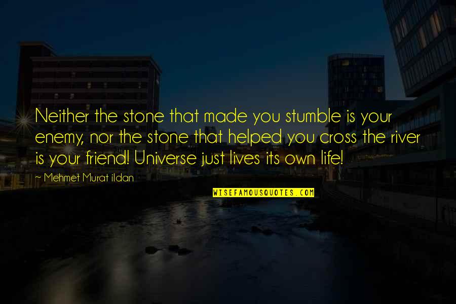 You Helped Quotes By Mehmet Murat Ildan: Neither the stone that made you stumble is