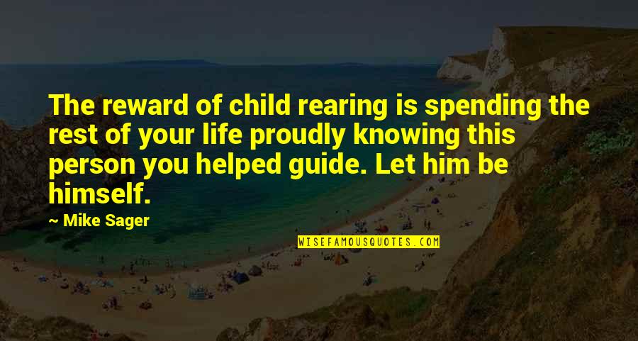 You Helped Quotes By Mike Sager: The reward of child rearing is spending the