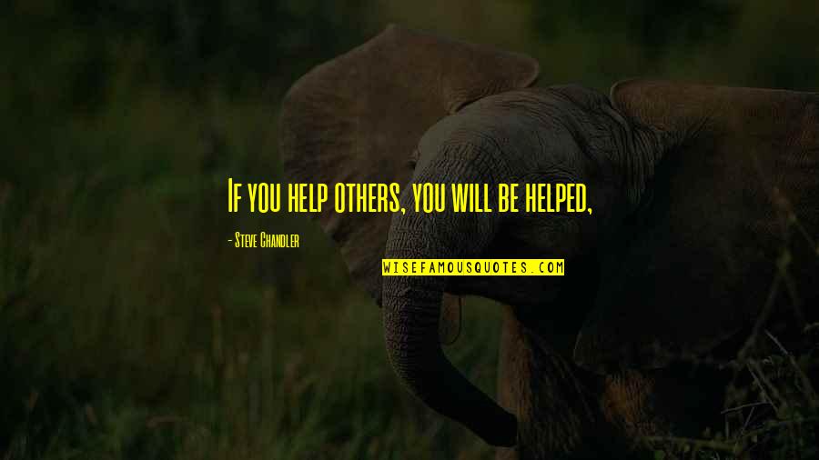 You Helped Quotes By Steve Chandler: If you help others, you will be helped, You Helped Quotes By Steve Chandler: If you help others, you will be helped,