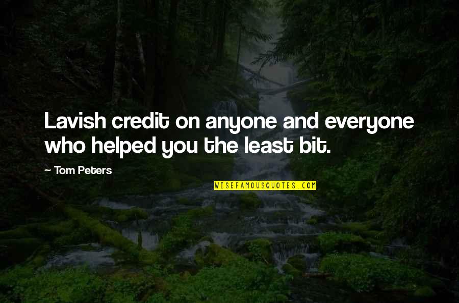 You Helped Quotes By Tom Peters: Lavish credit on anyone and everyone who helped